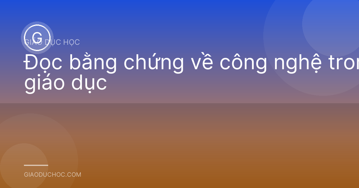 Đọc bằng chứng về công nghệ trong giáo dục